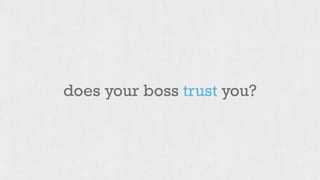 does your boss trust you? 
 