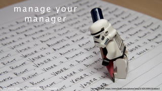 manage your 
manager 
image source: http://cbs1037litefm.files.wordpress.com/ 
2012/11/113257831.jpg 
image source: https://www.flickr.com/photos/kwg73/4291698418/sizes/l 
 