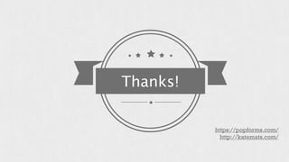 Thanks! 
https://popforms.com/ 
http://katemats.com/ 
