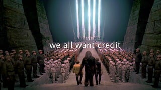 we all want credit 
 