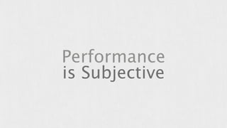Performance 
is Subjective 
 