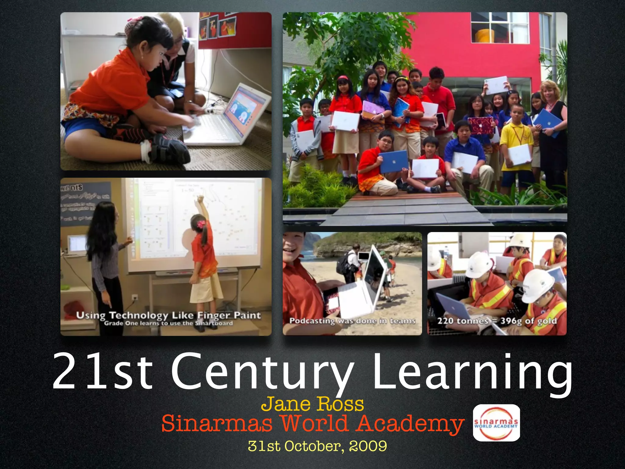 21st Century Learning
        Jane Ross
    Sinarmas World Academy
          31st October, 2009
 