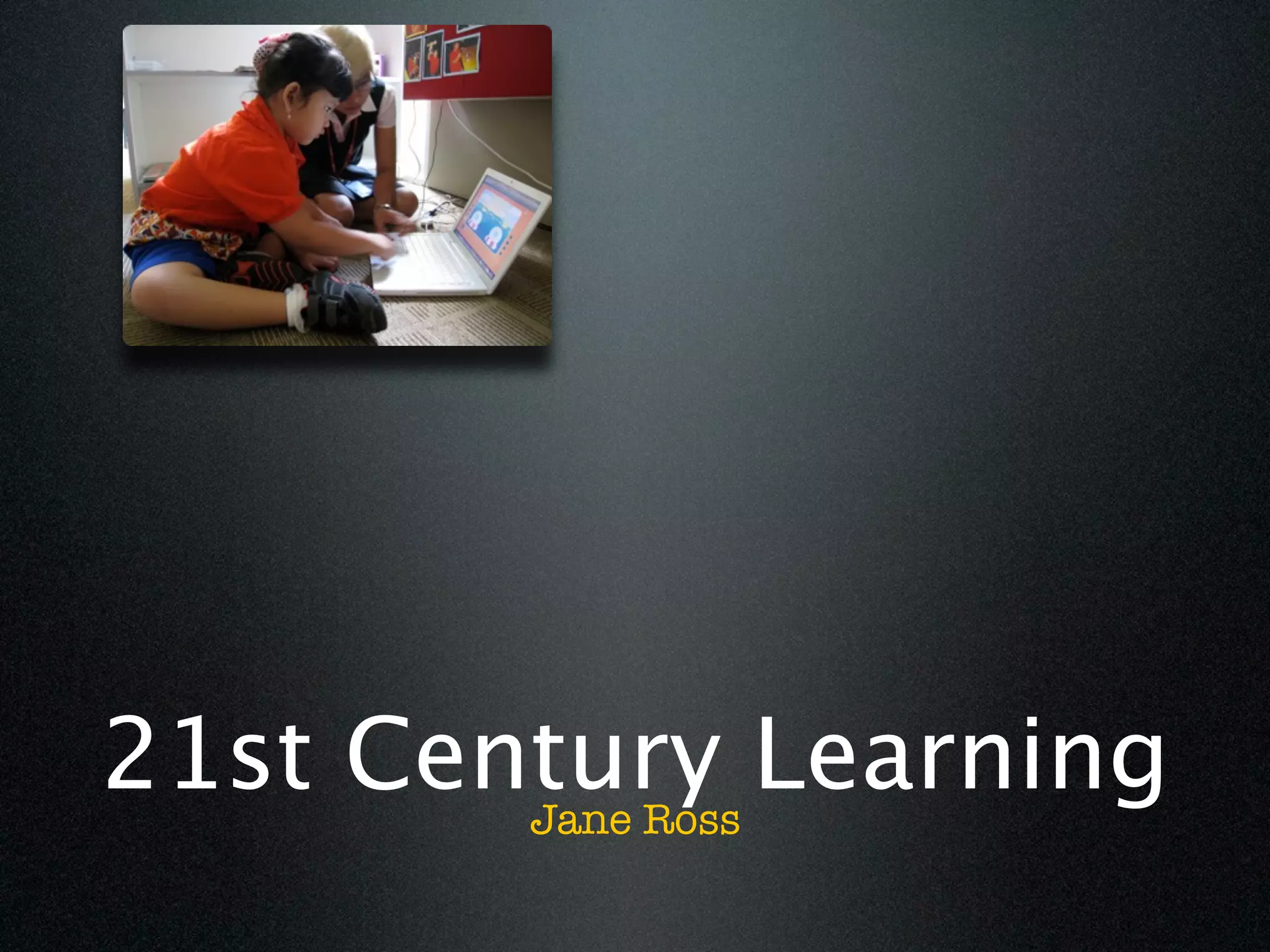 21st Century Learning
        Jane Ross
 