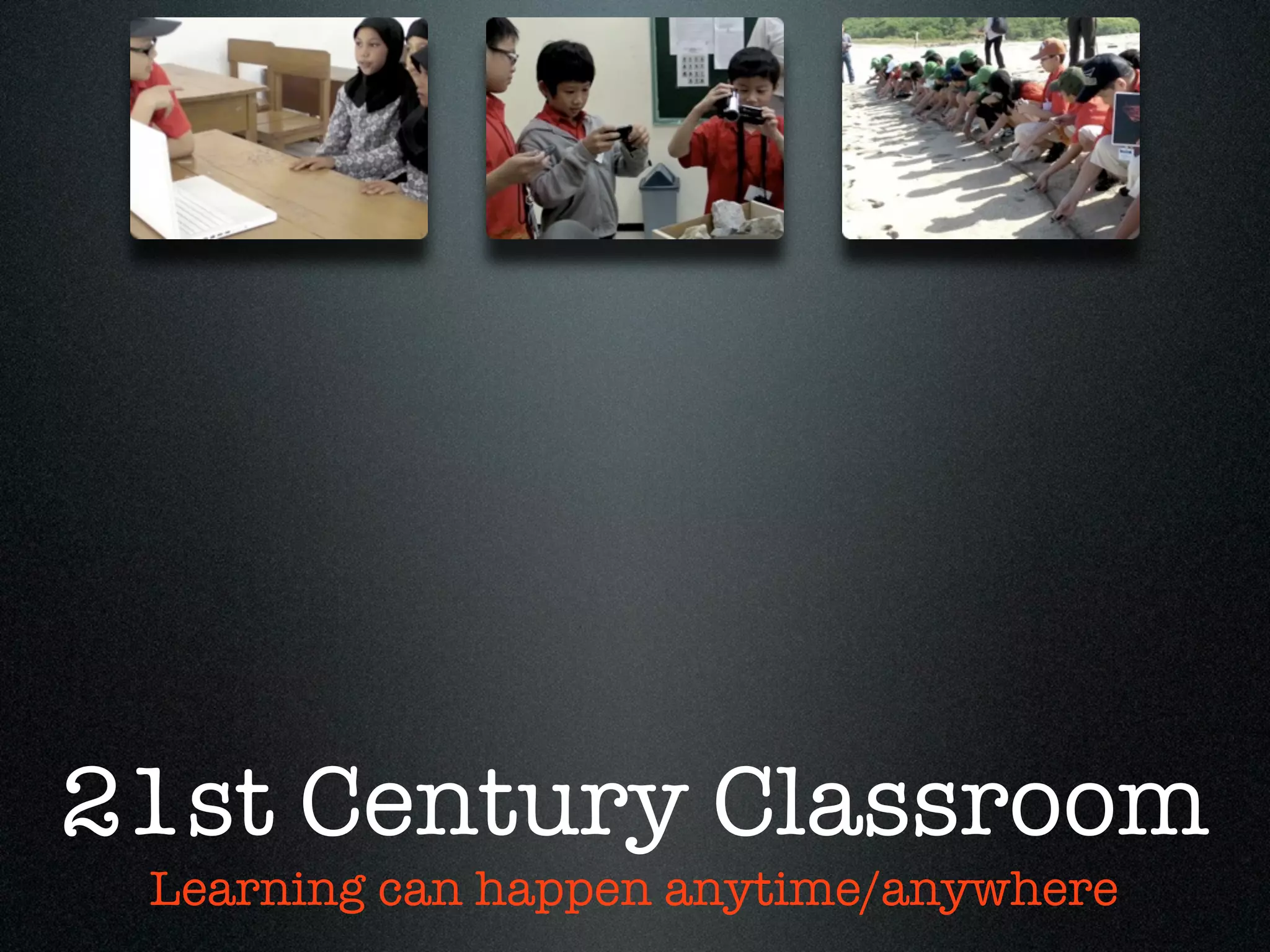 21st Century Classroom
 Learning can happen anytime/anywhere
 