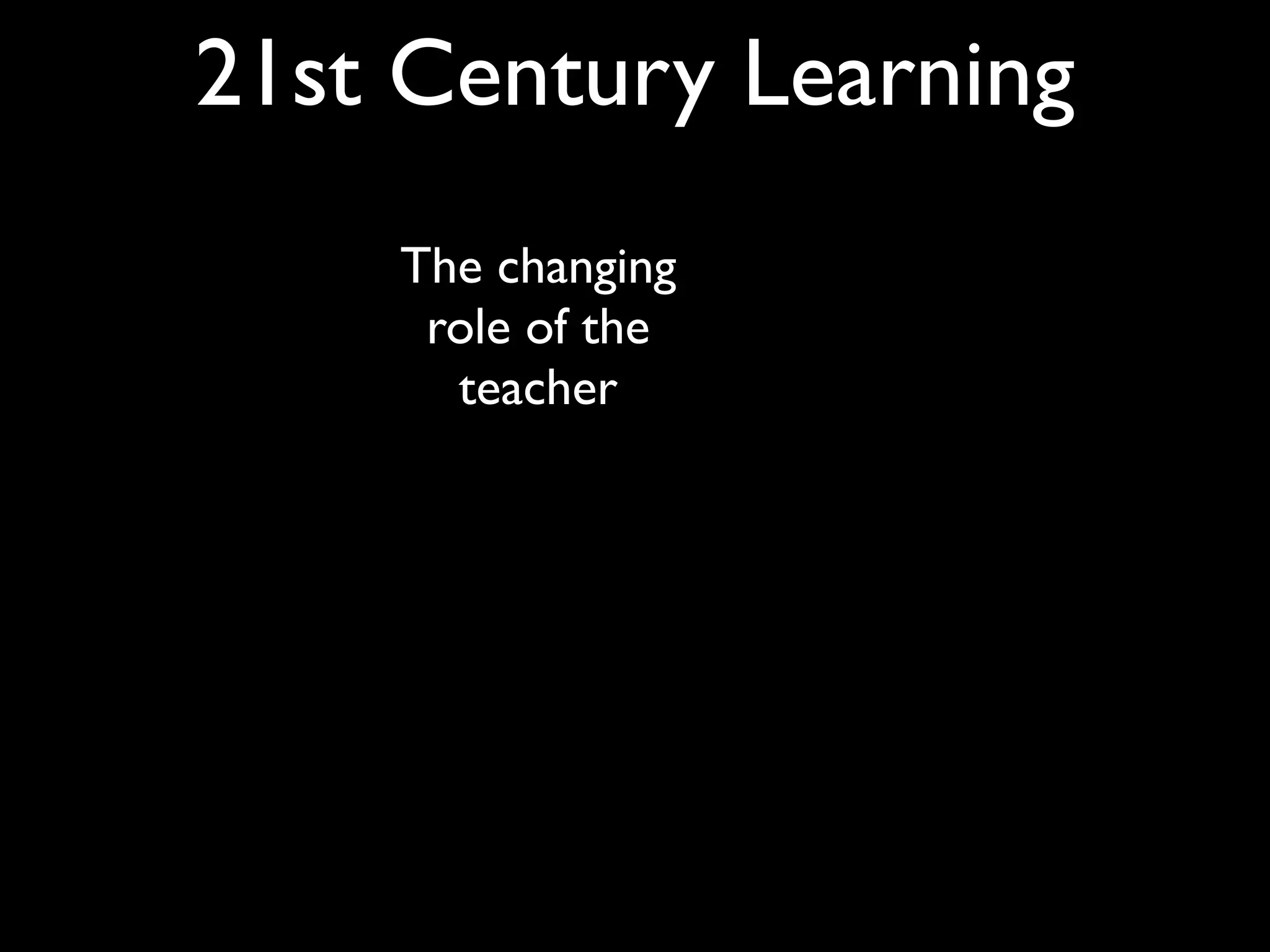 21st Century Learning
    The changing
     role of the
      teacher
 