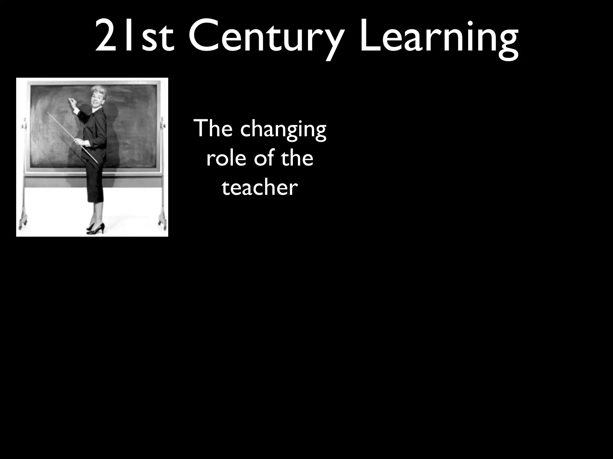 21st Century Learning
    The changing
     role of the
      teacher
 