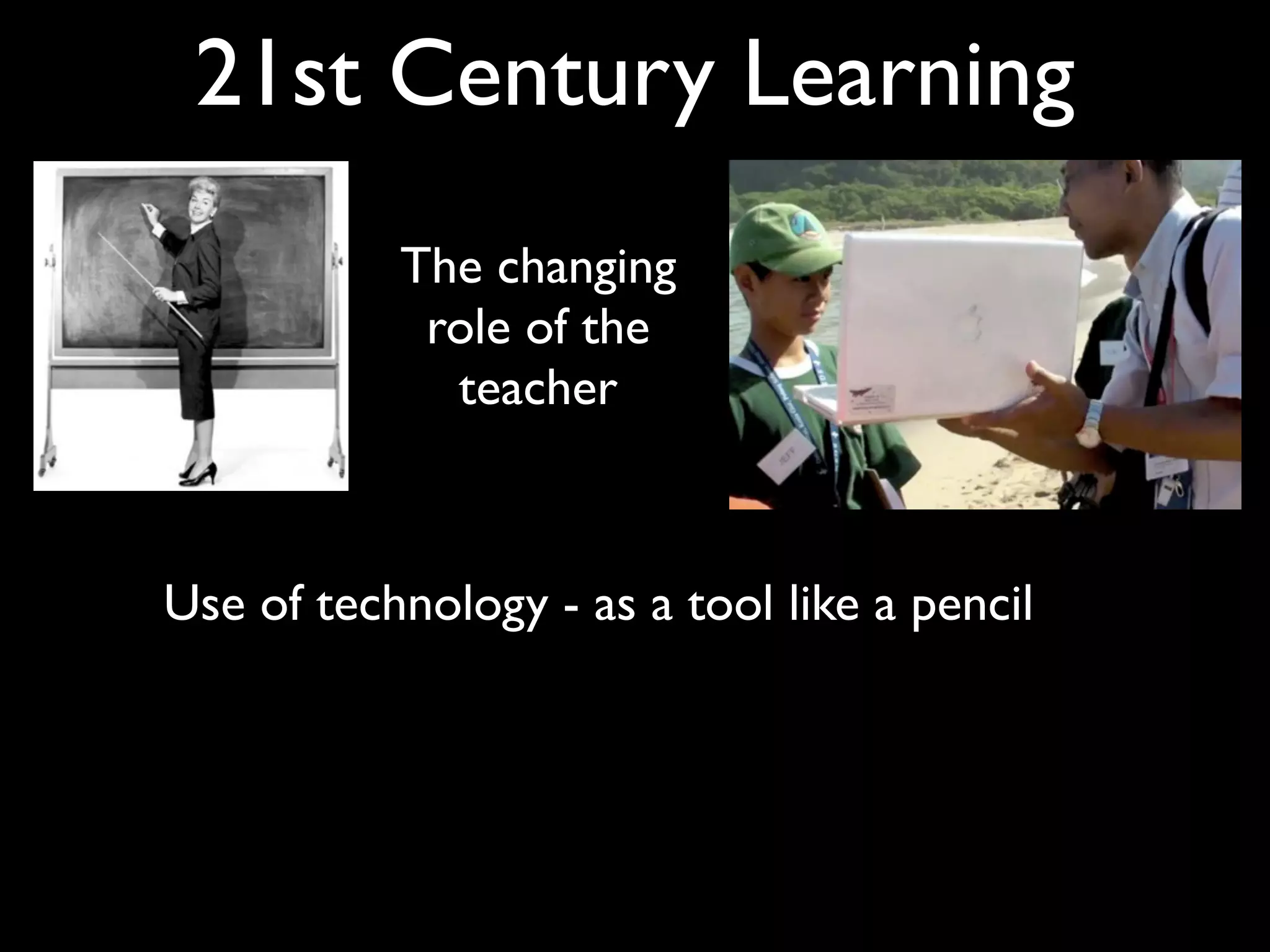 21st Century Learning
           The changing
            role of the
             teacher



Use of technology - as a tool like a pencil
 