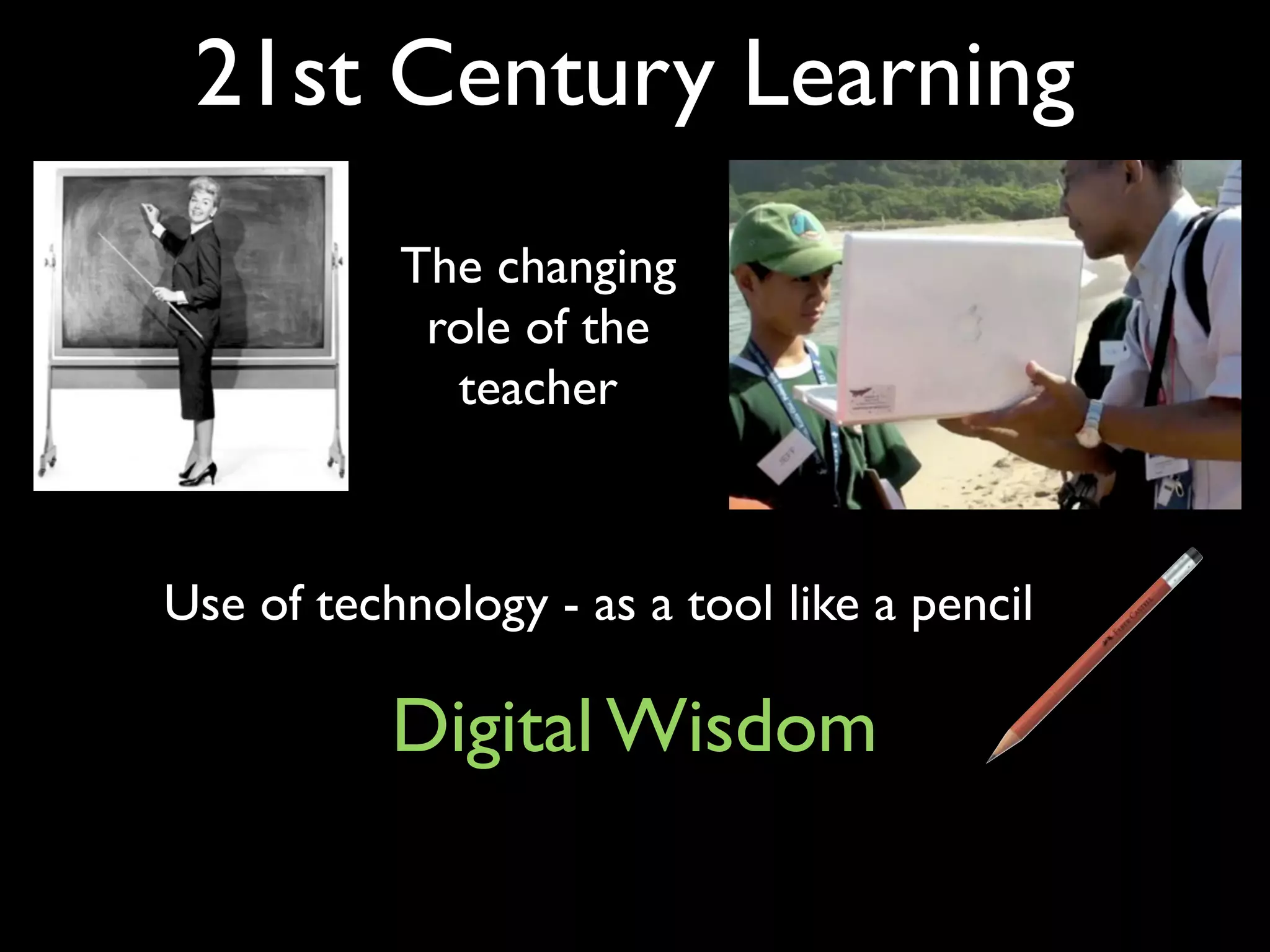 21st Century Learning
           The changing
            role of the
             teacher



Use of technology - as a tool like a pencil

           Digital Wisdom
 