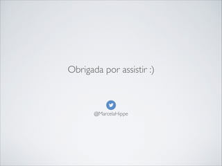 Obrigada por assistir :)

@MarcelaHippe

 