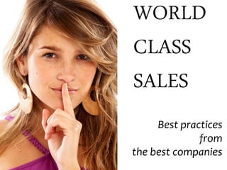 WORLD
CLASS
SALES
     Best practices
              from
the best companies
 