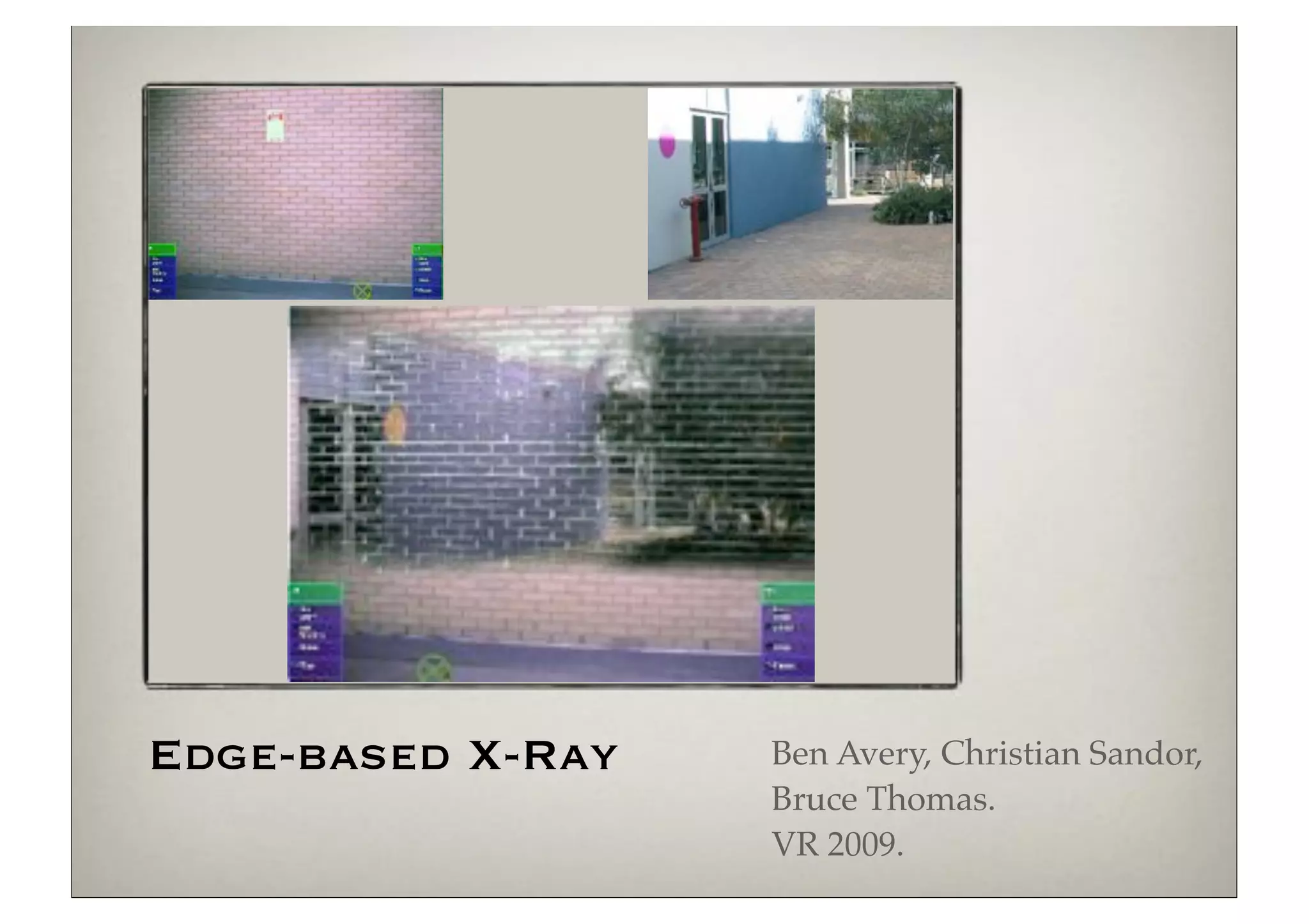Edge-based X-Ray   Ben Avery, Christian Sandor,
                   Bruce Thomas.
                   VR 2009.
 