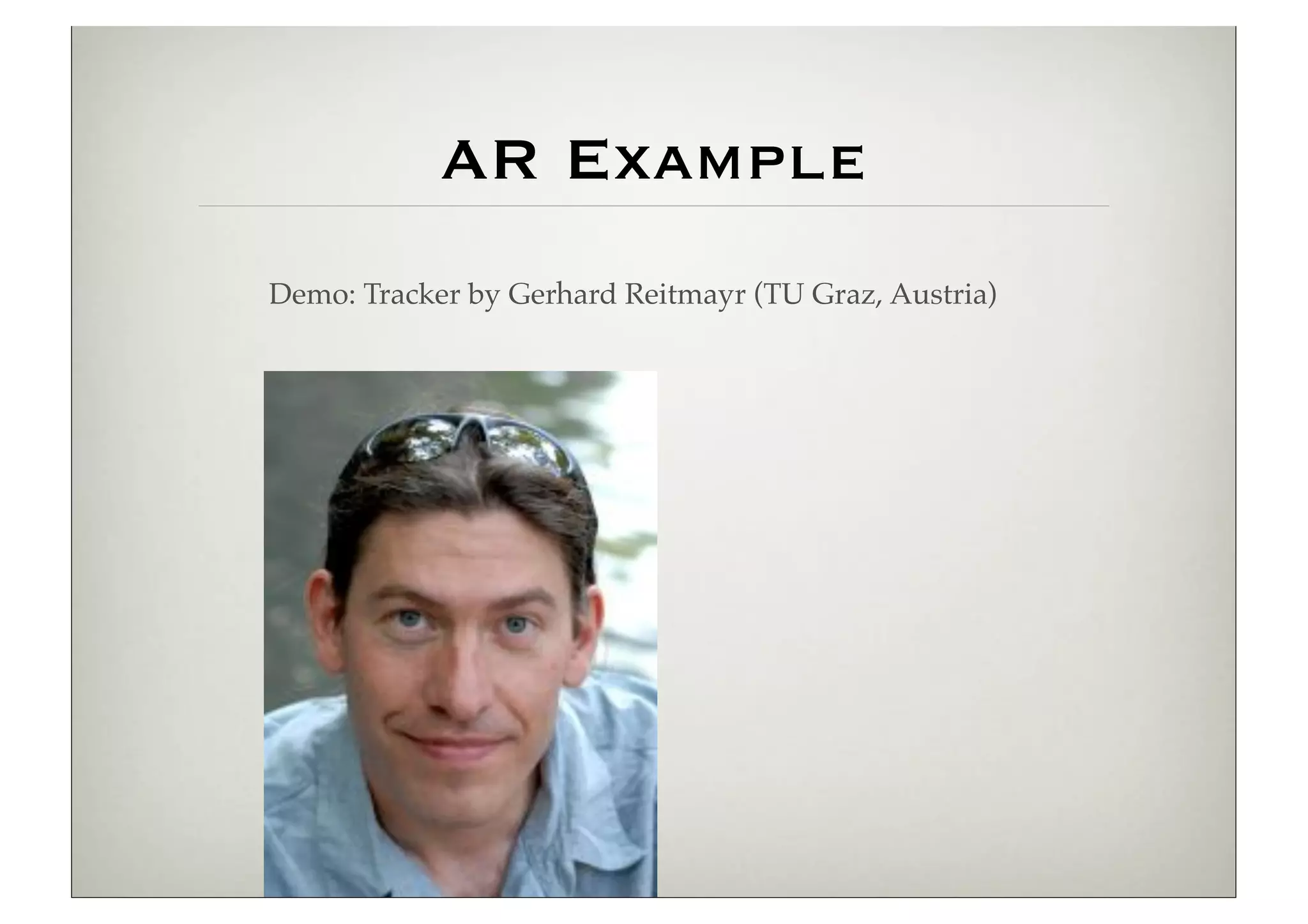 AR Example
Demo: Tracker by Gerhard Reitmayr (TU Graz, Austria)
 