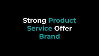 Strong Product
Service Offer
Brand
 