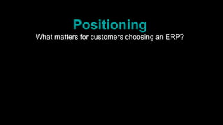 Positioning
What matters for customers choosing an ERP?
 