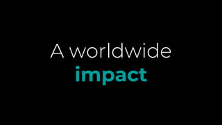 A worldwide
impact
 