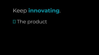 Keep innovating.
🗹 The product
 