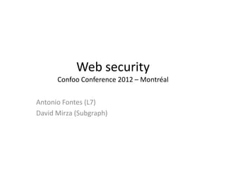 Web security
      Confoo Conference 2012 – Montréal


Antonio Fontes (L7)
David Mirza (Subgraph)
 