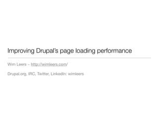 Improving Drupal’s page loading performance

Wim Leers ~ http://wimleers.com/

Drupal.org, IRC, Twitter, LinkedIn: wimleers
 
