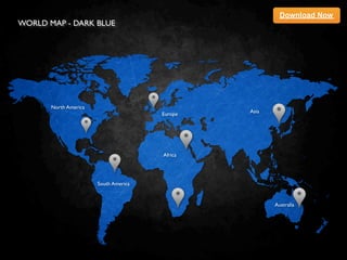 Download Now
WORLD MAP - DARK BLUE




       North America
                                                Asia
                                       Europe




                                       Africa




                       South America


                                                       Australia
 