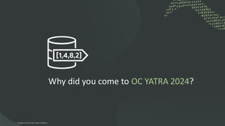Why did you come to OC YATRA 2024?
Copyright © 2024, Oracle and/or its affiliates
 