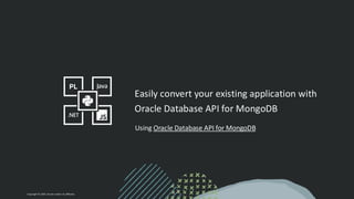Using Oracle Database API for MongoDB
Easily convert your existing application with
Oracle Database API for MongoDB
Copyright © 2024, Oracle and/or its affiliates
 