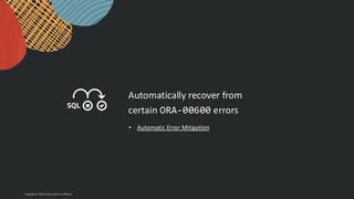 Copyright © 2024, Oracle and/or its affiliates
Automatically recover from
certain ORA-00600 errors
• Automatic Error Mitigation
 