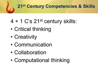 21st Century Competencies & Skills
4 + 1 C’s 21st century skills:
• Critical thinking
• Creativity
• Communication
• Colla...