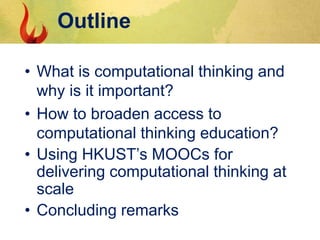 Outline
• What is computational thinking and
why is it important?
• How to broaden access to
computational thinking educat...