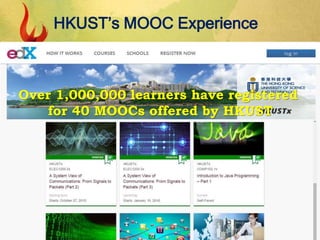 MOOC completion rates
HKUST’s MOOC Experience
Over 1,000,000 learners have registered
for 40 MOOCs offered by HKUST
 