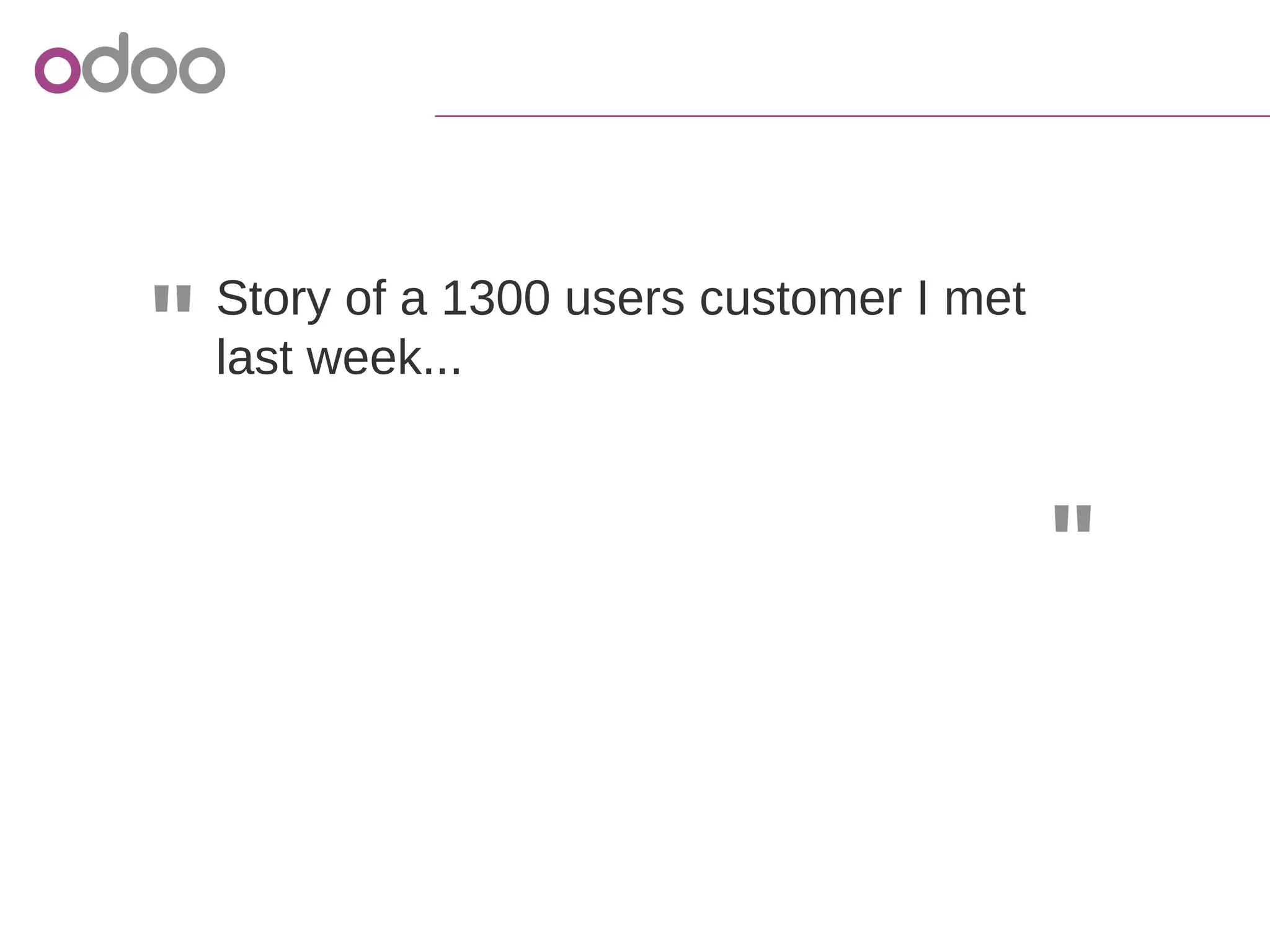 "
"
Story of a 1300 users customer I met
last week...
 