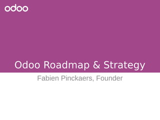 Odoo Roadmap & Strategy
Fabien Pinckaers, Founder
 