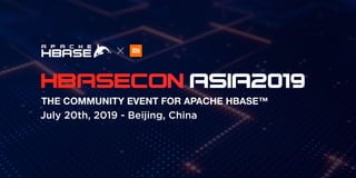 THE COMMUNITY EVENT FOR
APACHE HBASE™
THE COMMUNITY EVENT FOR APACHE HBASE™
July 20th, 2019 - Beijing, China
THE COMMUNITY EVENT FOR
APACHE HBASE™
 