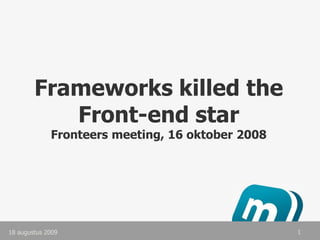 Frameworks killed the Front-end starFronteers meeting, 16 oktober 2008 1 