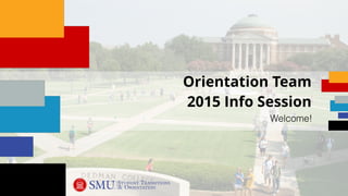 Orientation Team  
2015 Info Session
Welcome!
 