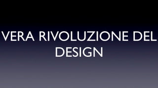 VERA RIVOLUZIONE DEL
        DESIGN
 