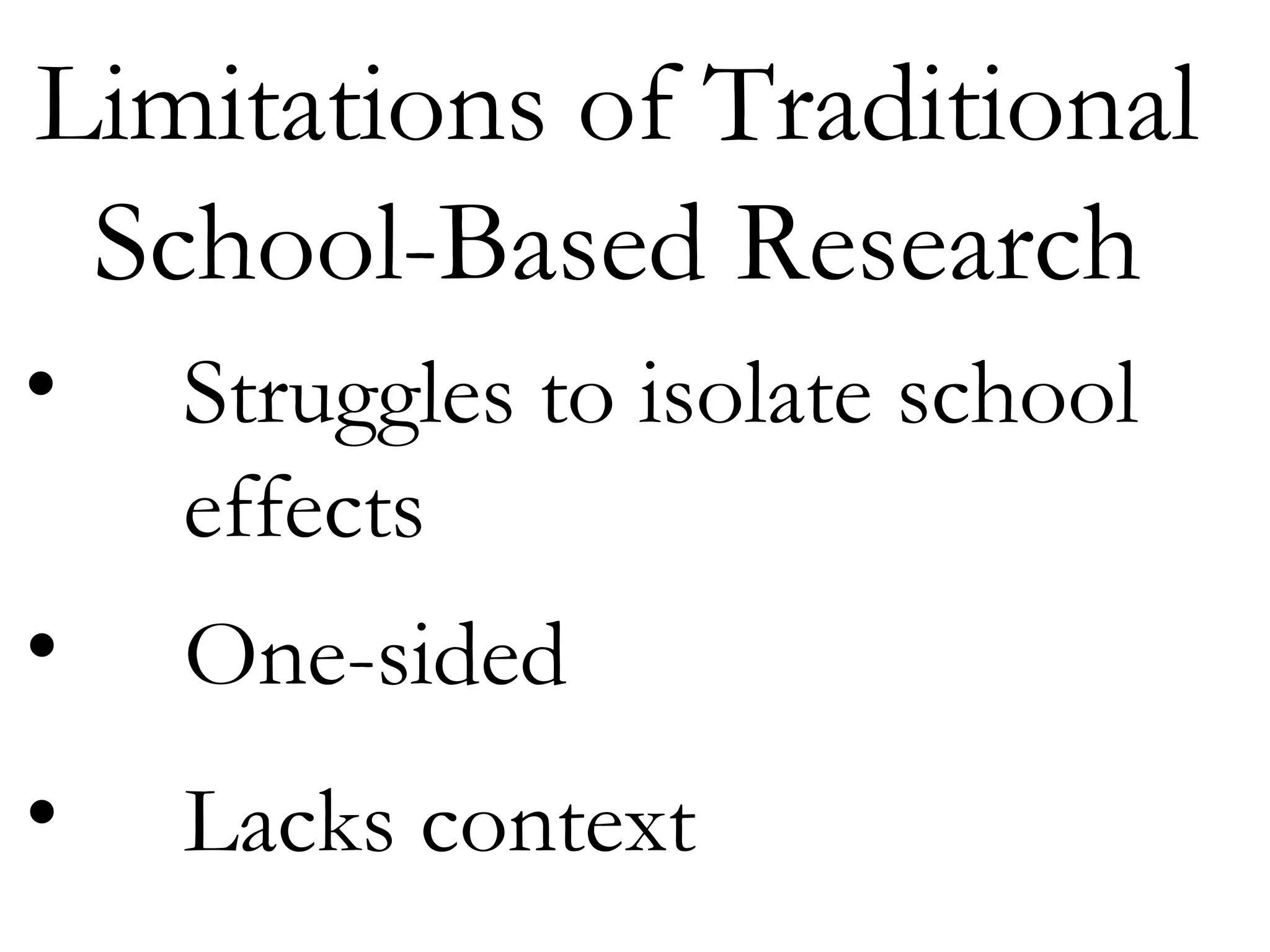 Limitations of Traditional
School-Based Research
• Struggles to isolate school
effects
• One-sided
• Lacks context
 