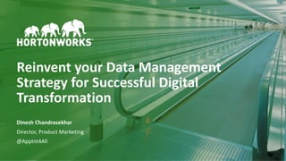 1 © Hortonworks Inc. 2011–2018. All rights reserved
Reinvent your Data Management
Strategy for Successful Digital
Transformation
Dinesh Chandrasekhar
Director, Product Marketing
@AppInt4All
 