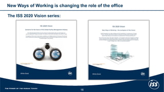 The ISS 2020 Vision series: 
New Ways of Working is changing the role of the office 
16 
 