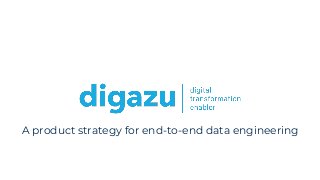 A product strategy for end-to-end data engineering
 