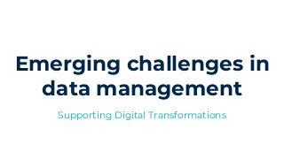 Emerging challenges in
data management
Supporting Digital Transformations
 