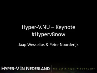 Hyper-V.NU – Keynote
    #Hyperv8now
Jaap Wesselius & Peter Noorderijk
 