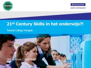 21st Century Skills in het onderwijs?!
Twickel College Hengelo

Olaf de Groot

@olafiolio

 