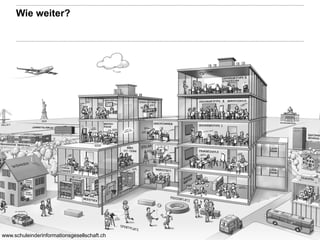 Wie weiter?
15
www.schuleinderinformationsgesellschaft.ch
 