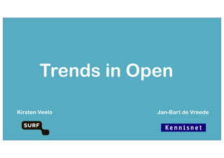 Trends in Open
Kirsten Veelo Jan-Bart de Vreede
 