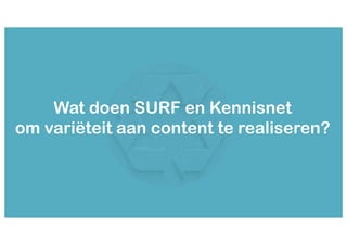 Wat doen SURF en Kennisnet
om variëteit aan content te realiseren?