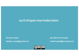 Kirsten Veelo
kirsten.veelo@surfnet.nl
Jan-Bart de Vreede
J.deVreede@kennisnet.nl
surf.nl/open-leermaterialen