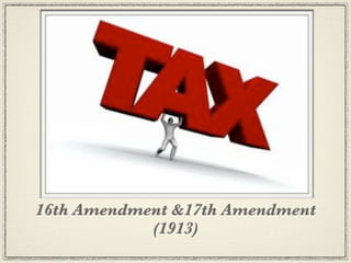 16th Amendment &17th Amendment
            (1913)
 