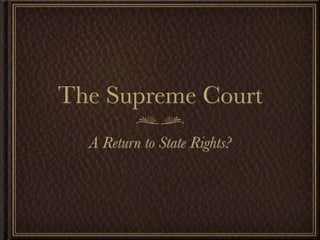 The Supreme Court
  A Return to State Rights?
 
