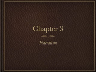 Chapter 3
 Federalism
 
