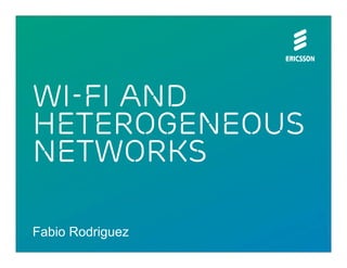 Wi-Fi and
Heterogeneous
networks
Fabio Rodriguez
 